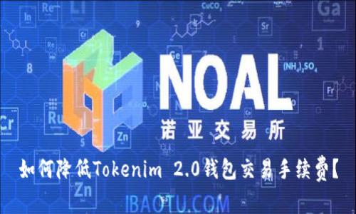 如何降低Tokenim 2.0钱包交易手续费？
