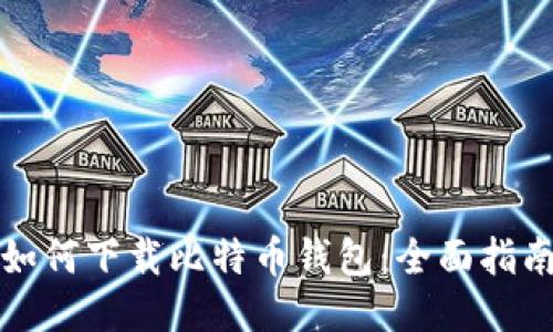 如何下载比特币钱包：全面指南