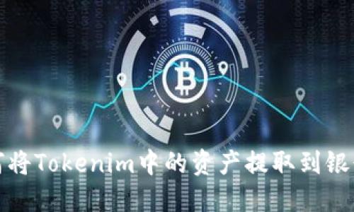 如何将Tokenim中的资产提取到银行卡