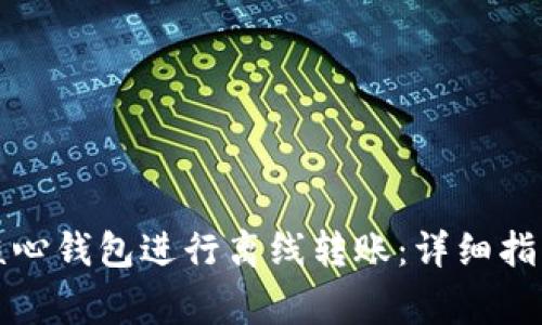 如何使用比特币核心钱包进行离线转账：详细指南与常见问题解答