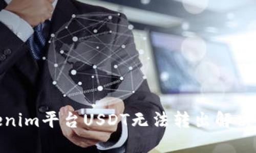 Tokenim平台USDT无法转出解决方案