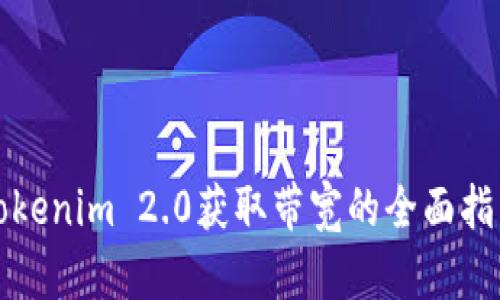 Tokenim 2.0获取带宽的全面指南