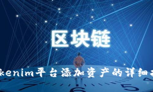 :Tokenim平台添加资产的详细指南