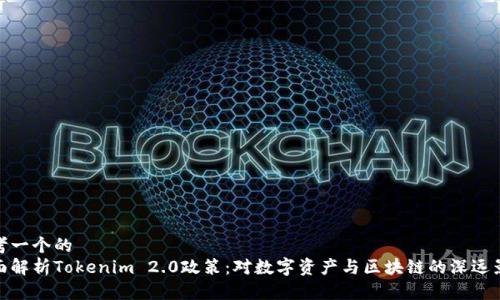 思考一个的  
全面解析Tokenim 2.0政策：对数字资产与区块链的深远影响