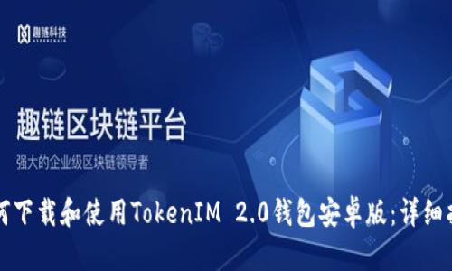 如何下载和使用TokenIM 2.0钱包安卓版：详细指南