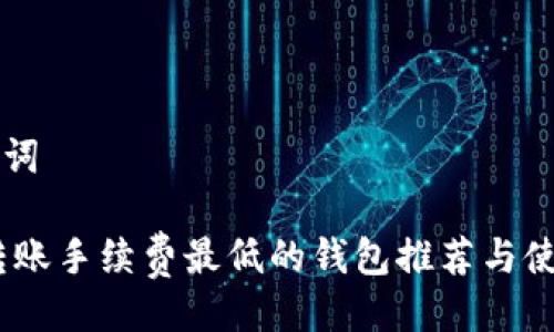 与关键词

USDT转账手续费最低的钱包推荐与使用指南