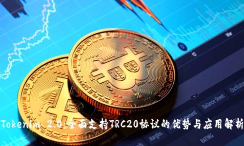 Tokenim 2.0：全面支持TRC20协议的优势与应用解析