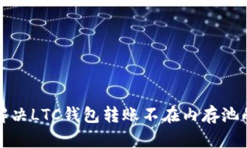 如何解决LTC钱包转账不在内存池的问题