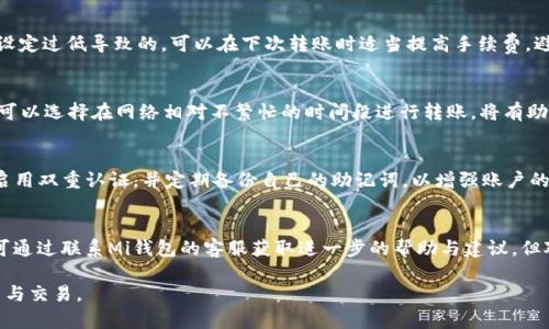   Mi钱包以太坊转账最低要求及操作指南 / 
 guanjianci 以太坊, Mi钱包, 加密货币, 转账指南, 区块链 /guanjianci 

随着区块链技术的发展和数字货币的普及，越来越多的人关注加密货币的使用与交易。而以太坊作为一种广受欢迎的加密货币，在众多钱包中的支持也越来越多。其中，Mi钱包（或称小米钱包）作为一种数字资产管理工具，其功能不仅限于存储和管理各种数字货币，还包括方便的转账功能。然而，对于新手用户，以及对以太坊不太熟悉的人来说，了解Mi钱包中以太坊转账的具体要求是非常必要的。

一、Mi钱包支持的以太坊转账功能概述
Mi钱包支持多种数字货币的存储与管理，以太坊是其中的一种。以太坊网络的高效能使得其在转账和智能合约执行方面表现出色。Mi钱包作为一种便捷的工具，其操作简单，用户只需注册并验证身份，即可进行加密货币的存储和转账。

二、以太坊转账的最低金额要求
关于Mi钱包转账以太坊的最低要求，一般而言，转账的最低金额并不是钱包决定的，而是由以太坊网络本身的设计所决定。此外，用户在进行以太坊转账时，还需要支付一定的交易手续费（Gas Fee）。这些手续费的数额取决于网络的拥堵程度以及用户在交易时设定的Gas Price。通常，用户需要确保在账户中至少有足够的以太坊来支付手续费。

以太坊网络中并没有严格的最低转账要求，但为了避免不必要的手续费支出，通常建议用户每次转账的金额至少达到几美元，尤其是在手续费高时。如果用户转账的金额过小，可能会导致实际支出高于转账金额，因此不划算。

三、Mi钱包的转账操作步骤
在Mi钱包中进行以太坊的转账操作相对简便，以下是具体步骤：
ol
    li下载并安装Mi钱包应用，注册并完成账户的身份验证。/li
    li在钱包主界面选择“以太坊”资产，点击“发送”按钮。/li
    li输入接收方的以太坊地址，确认地址无误后输入转账金额。/li
    li系统将自动计算出所需的手续费，确保账户余额足够支付该手续费。/li
    li确认转账信息并输入支付密码，点击“确认”进行转账。/li
    li转账完成后，用户可在交易记录中查看该笔转账的详细信息。/li
/ol

四、以太坊转账中的费用问题
在进行以太坊转账时，Gas Fee是一个重要的考量因素。Gas Fee的价格会随着网络的负载情况而波动，尤其是在网络繁忙时，手续费可能会显著上升。因此，选择合适的时机进行转账非常重要。

在Mi钱包中，用户可根据实时的Gas Price选择合适的手续费，确保在网络负担较轻时进行转账，从而节省手续费支出。此外，有些钱包还提供了手续费的预测功能，用户可以根据这些数据做出合理的转账安排。

五、常见问题解答
对于许多用户而言，新手在使用Mi钱包进行以太坊转账时，可能会遇到一些问题。以下是五个常见问题及其解答。

1. Mi钱包支持哪些类型的以太坊代币？
Mi钱包不仅支持标准的以太坊（ETH），还支持以太坊网络上的许多ERC20代币。这些代币可以通过Mi钱包进行存储、发送和接收。用户在进行转账时，需确保所发送的代币类型在Mi钱包中得到支持，具体可通过钱包界面进行查看。此外，用户也可通过区块链浏览器查询不同代币的合约地址，以确保安全。

2. 如果转账失败，怎么办？
转账失败的原因可能包括网络拥堵、手续费设置过低或接收地址错误等。用户在遇到转账失败的情况时，可以首先查看交易记录，确认具体的失败原因。如果是由于手续费设定过低导致的，可以在下次转账时适当提高手续费，避免类似情况再次发生。

3. 如何提高转账速度？
以太坊转账速度不仅受限于钱包本身，还与网络的状况有关系。为了提高转账速度，用户可以在设置手续费时选择适中的Gas Price，以吸引矿工优先处理该笔交易。此外，可以选择在网络相对不繁忙的时间段进行转账，将有助于加快转账速度。

4. Mi钱包的安全性怎么样？
Mi钱包在安全性方面采取了多重措施，包括数据加密、用户身份验证及生物识别技术。用户个人的私钥存储在设备中，而非在云端，从而降低被攻击的风险。同时，建议用户启用双重认证，并定期备份自己的助记词，以增强账户的安全性。

5. 如何找回丢失的以太坊？
如果用户不幸丢失了以太坊，首先要确认是丢失访问权限还是丢失资金。若是丢失了助记词或私钥，恢复资金几乎是不可能的。用户应定期备份助记词，以防丢失。此外，也可通过联系Mi钱包的客服获取进一步的帮助与建议，但对于直接丢失的以太坊，钱包方通常无法找回。

总结而言，使用Mi钱包进行以太坊转账时，用户需了解最低转账标准、手续费的设置、转账操作步骤及安全性问题。当用户解决相关问题后，将更加顺利地进行以太坊的使用与交易。