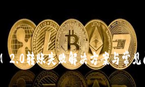 TokenIM 2.0转账失败解决方案与常见问题解析