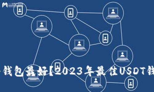 USDT使用哪个钱包最好？2023年最佳USDT钱包推荐与比较