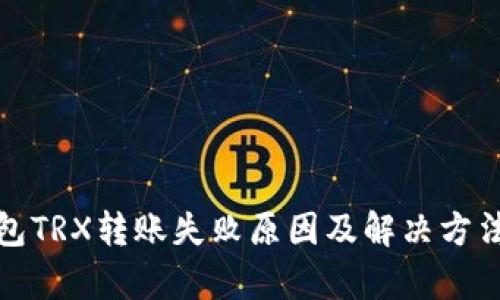 : 钱包TRX转账失败原因及解决方法解析