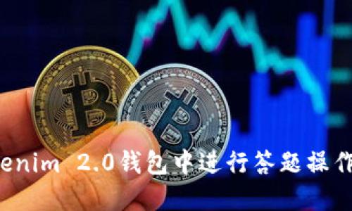 如何在Tokenim 2.0钱包中进行答题操作？详细指南