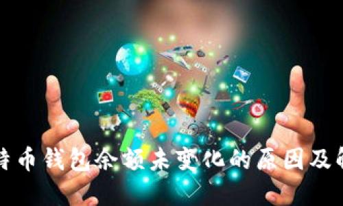 我的比特币钱包余额未变化的原因及解决方案