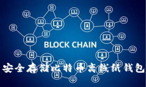 如何创建与安全存储比特币离线纸钱包的完整指南