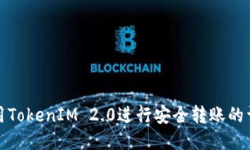 如何使用TokenIM 2.0进行安全转账的详细教程