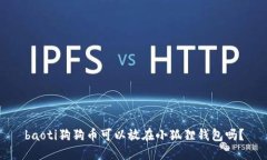 baoti狗狗币可以放在小狐狸