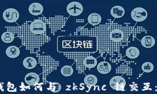 
Tokenim 2.0 钱包如何与 zkSync 链交互：功能与应用详解
