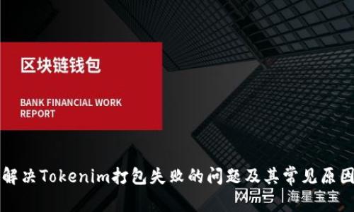 如何解决Tokenim打包失败的问题及其常见原因分析